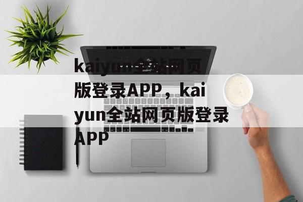 kaiyun全站网页版登录APP，kaiyun全站网页版登录APP