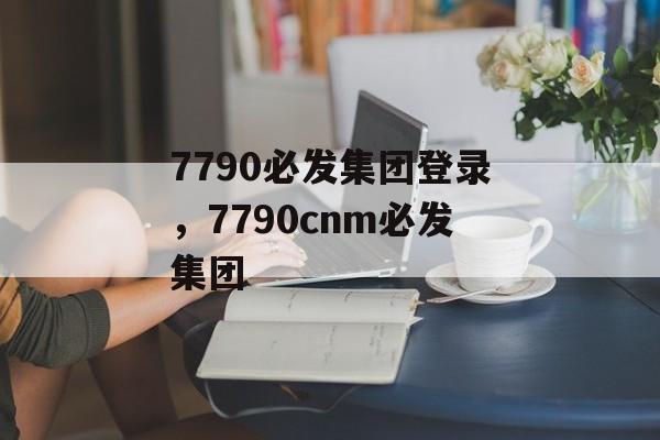 7790必发集团登录，7790cnm必发集团